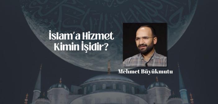 İslam’a Hizmet Kimin İşidir?